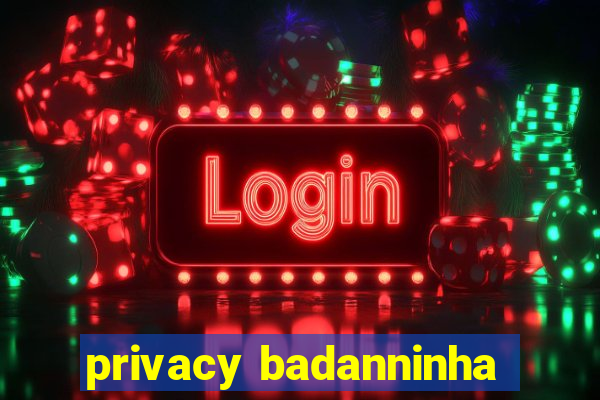 privacy badanninha