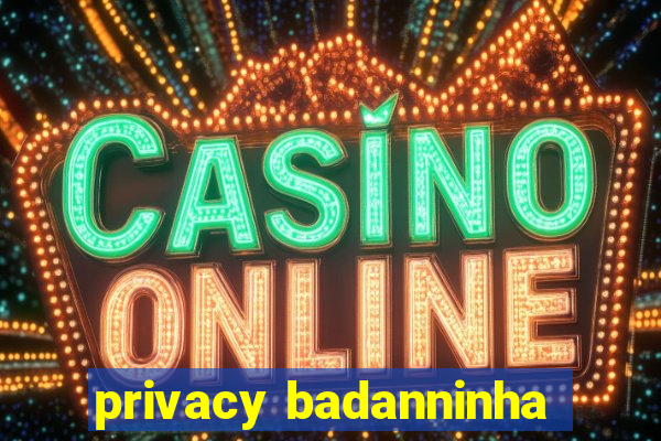 privacy badanninha