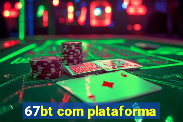 67bt com plataforma