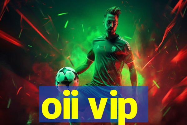 oii vip