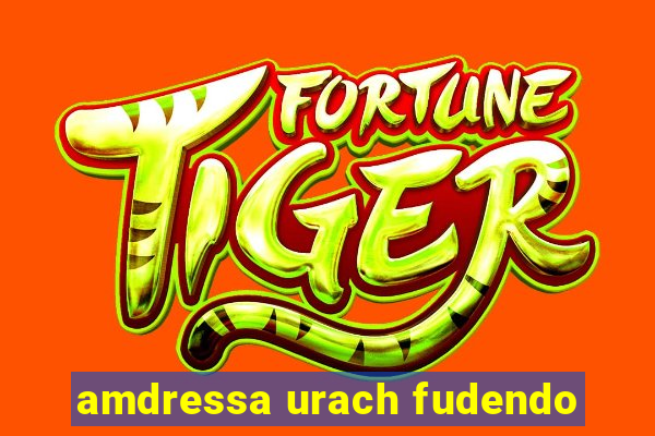 amdressa urach fudendo