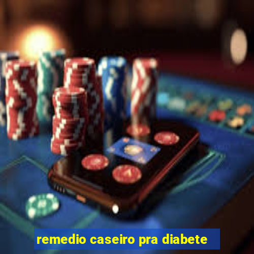 remedio caseiro pra diabete