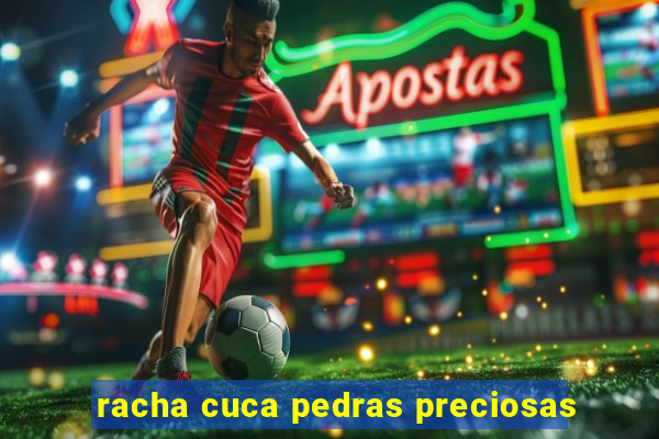 racha cuca pedras preciosas