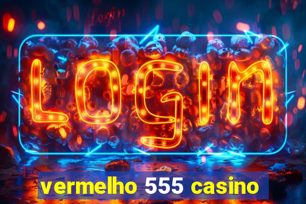 vermelho 555 casino