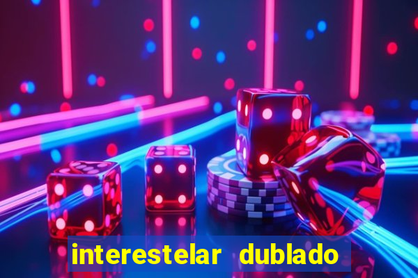 interestelar dublado download interestelar download dublado