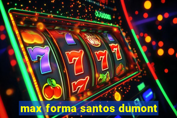 max forma santos dumont