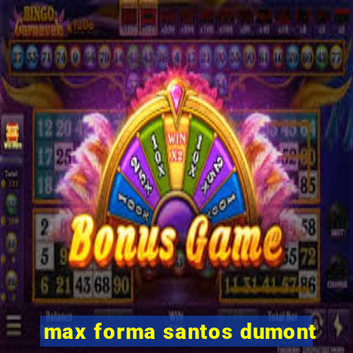 max forma santos dumont