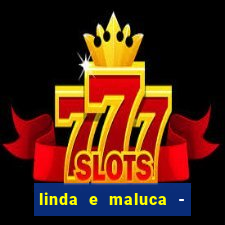 linda e maluca - orochi letra