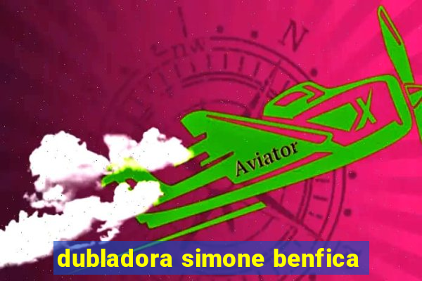 dubladora simone benfica