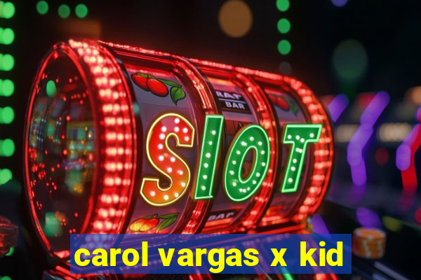 carol vargas x kid