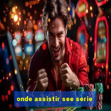 onde assistir see serie