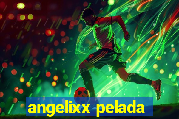 angelixx pelada