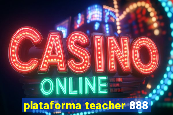 plataforma teacher 888