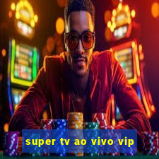 super tv ao vivo vip