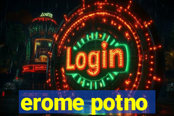 erome potno