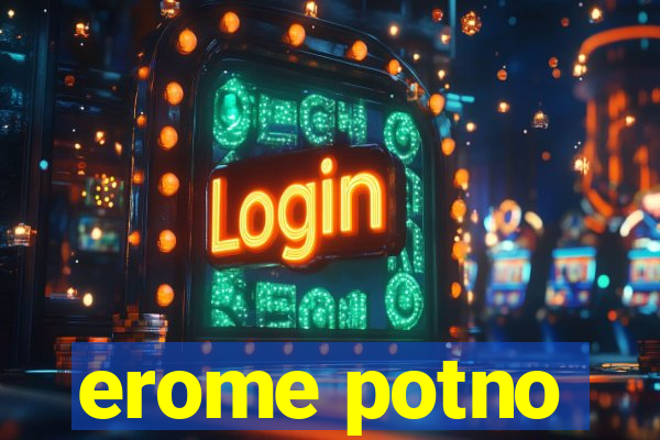 erome potno