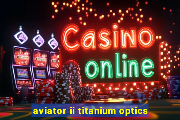aviator ii titanium optics
