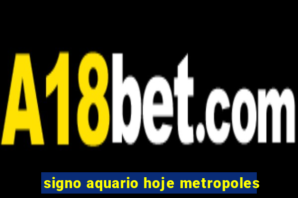 signo aquario hoje metropoles
