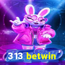 313 betwin