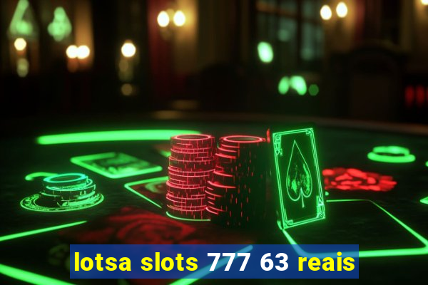lotsa slots 777 63 reais