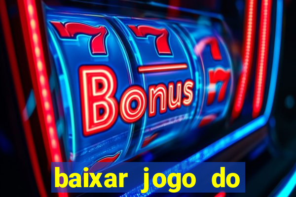 baixar jogo do tigre para ganhar dinheiro no cadastro