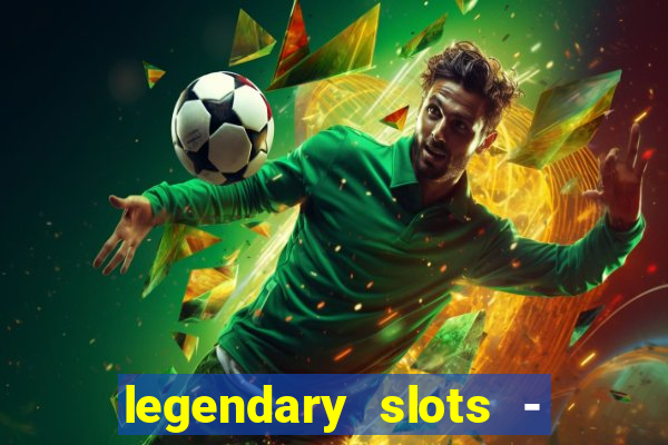 legendary slots - casino games