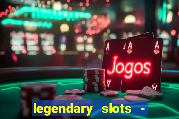 legendary slots - casino games