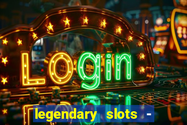 legendary slots - casino games
