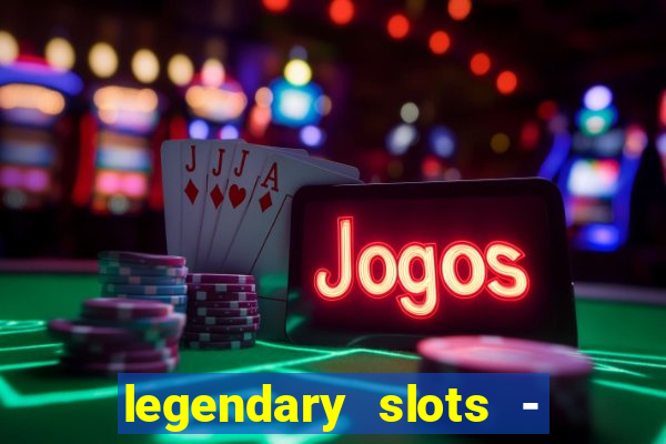 legendary slots - casino games