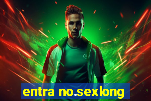 entra no.sexlong