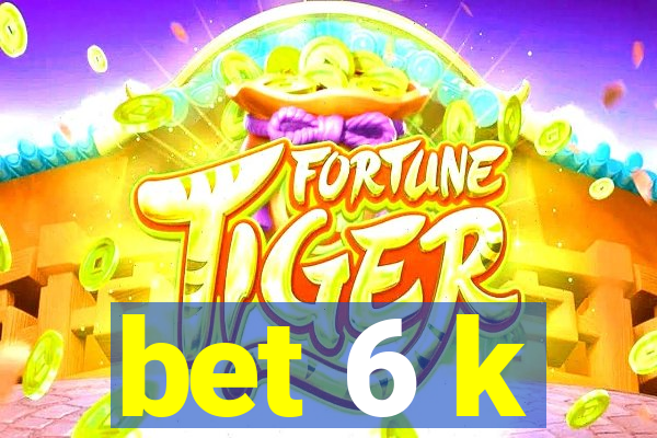 bet 6 k