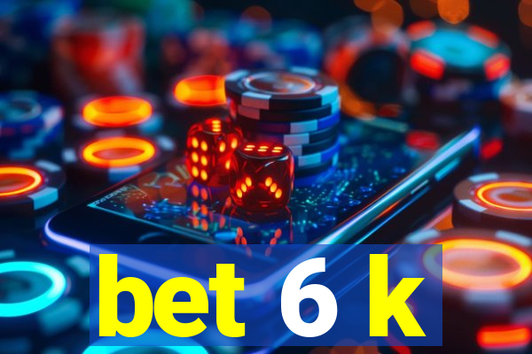 bet 6 k