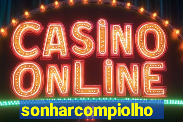 sonharcompiolho