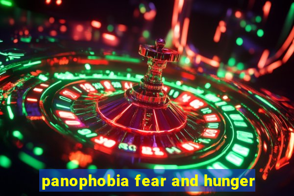 panophobia fear and hunger