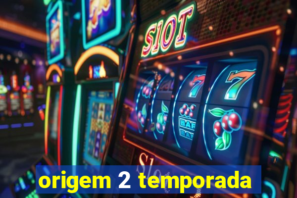 origem 2 temporada
