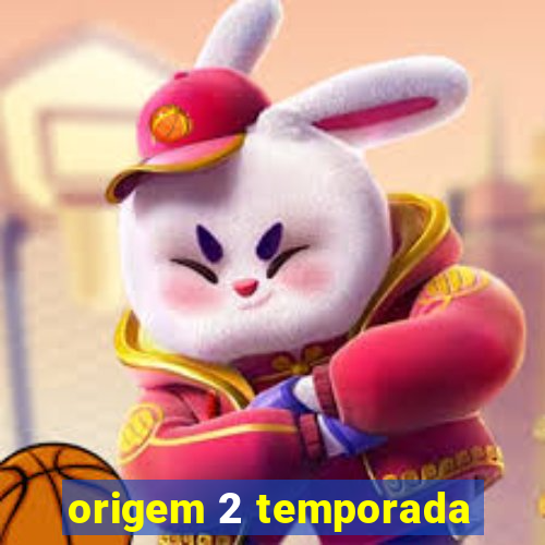 origem 2 temporada