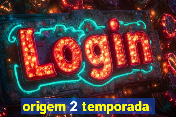 origem 2 temporada