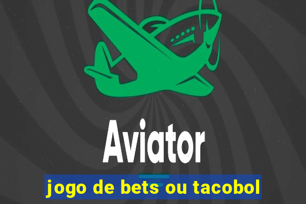 jogo de bets ou tacobol