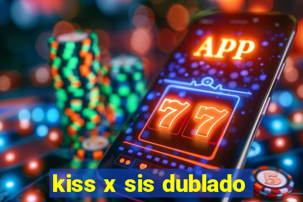 kiss x sis dublado