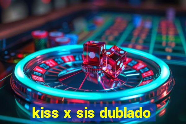 kiss x sis dublado