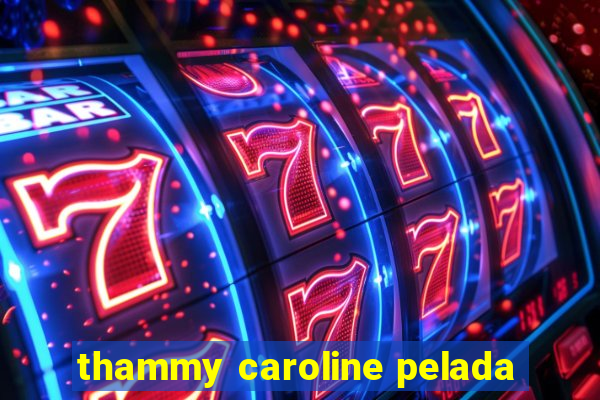 thammy caroline pelada