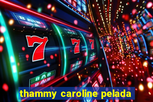 thammy caroline pelada