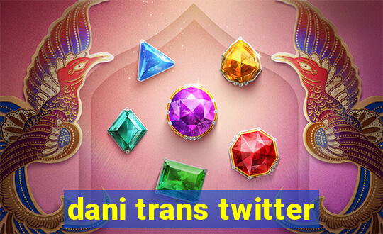 dani trans twitter