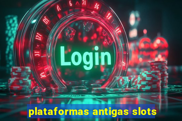 plataformas antigas slots