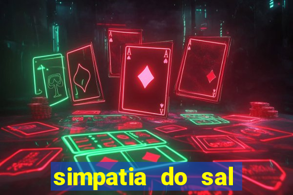 simpatia do sal grosso para afastar rival