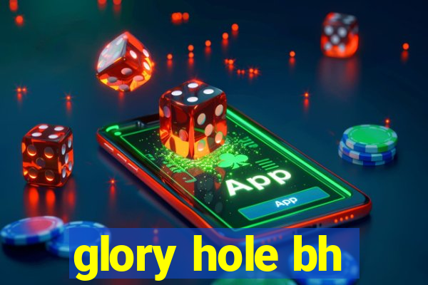 glory hole bh
