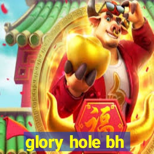 glory hole bh