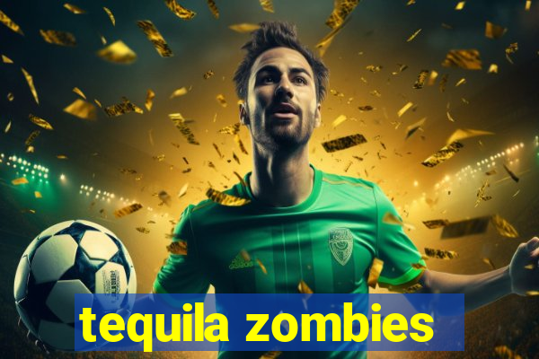 tequila zombies