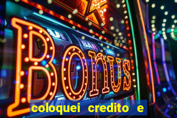 coloquei credito e nao caiu vivo