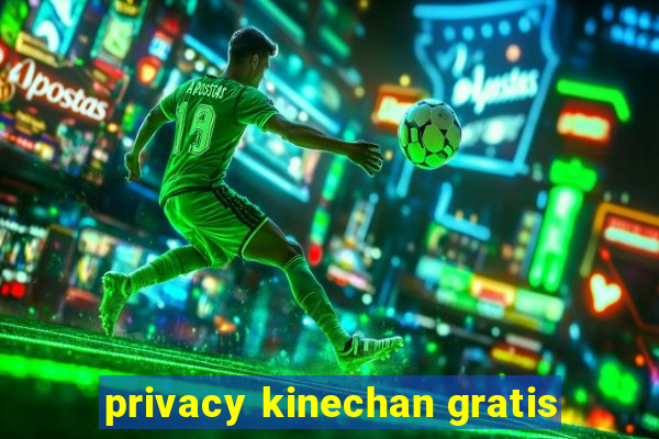 privacy kinechan gratis